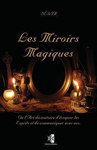 Stock image for Les Miroirs Magiques: Ou l'Art divinatoire d'voquer les Esprits et de communiquer avec eux. (French Edition) for sale by Books Unplugged