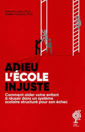 

ADIEU L'ÉCOLE INJUSTE!: Comment aider votre enfant à réussir dans un système scolaire structuré pour son échec (French Edition)