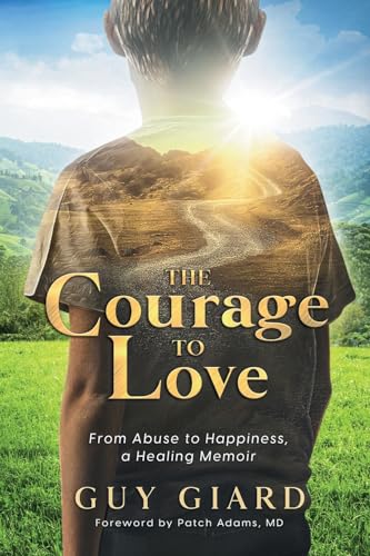 

The Courage To Love, From Abuse to Happiness, a Healing Memoir (Paperback or Softback)