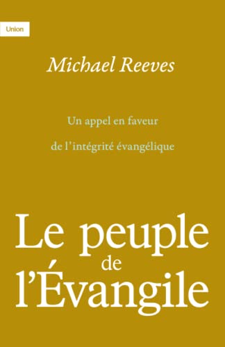 Beispielbild fr Le peuple de l'vangile: Un appel en faveur de l'intgrit vanglique (French Edition) zum Verkauf von GF Books, Inc.