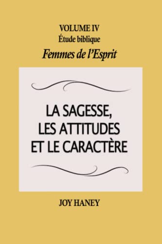 Beispielbild fr La sagesse, les attitudes et le caractre: Femmes de l'Esprit Volume IV (tude biblique Femmes de l'Esprit) (French Edition) zum Verkauf von Books Unplugged