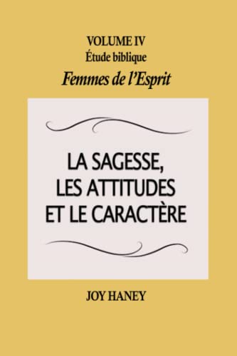 Stock image for La sagesse, les attitudes et le caractre: Femmes de l'Esprit Volume IV (tude biblique Femmes de l'Esprit) (French Edition) for sale by Book Deals