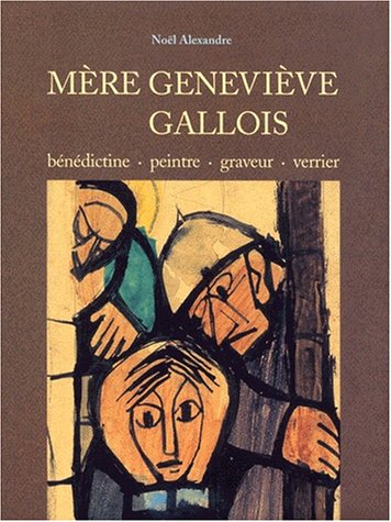 MERE GENEVIEVE GALLOIS: BENEDICTINE, PEINTRE, GRAVEUR, VERRIER (Mother Genevieve Gallois: Benedic...