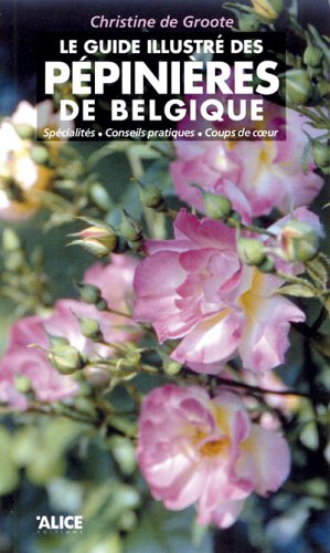 Stock image for Le Guide Illustr Des Ppinires De Belgique : Spcialits, Conseils Pratiques, Coups De Coeur for sale by RECYCLIVRE