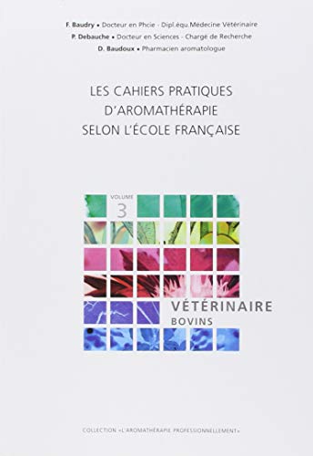 9782930353197: Les cahiers pratiques d'aromathrapie selon l'cole franaise: Volume 3, Art vtrinaire : prvention et soin des pathologies affectant l'espce bovine