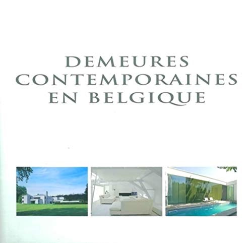 DEMEURES CONTEMPORAINES EN BELGIQUE / Contemporary Living in Belgium / Hedendaags Wonen in Belgie