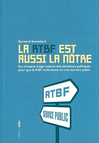 Beispielbild fr La RTBF est aussi la ntre : Aux citoyens d'agir auprs des dcideurs politiques pour que la RTBF redevienne un vrai service public zum Verkauf von medimops