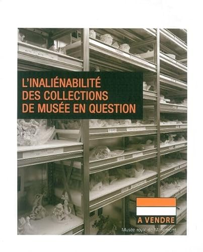 L'INALIENABILITE DES COLLECTIONS DE MUSEE EN QUESTION. ACTES DU COLLOQUE TENU AU MUSEE ROYAL DE M...