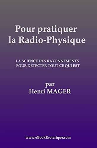 9782930727103: Pour pratiquer la Radio-Physique: La Science des Rayonnements pour detecter Tout ce qui est (French Edition)