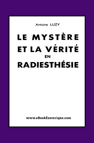 Stock image for Le Mystre et La Vrit en Radiesthsie: Perception mentale, intuition et autosuggestion en radiesthsie (French Edition) for sale by GF Books, Inc.