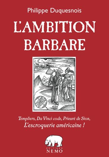 9782940038343: L'Ambition barbare, Templiers, Da Vinci code, Prieuré de Sion, l'escroquerie américaine!