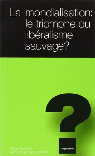 Beispielbild fr La Mondialisation : Le Triomphe Du Libralisme Sauvage ? zum Verkauf von RECYCLIVRE