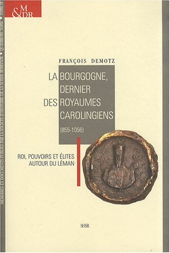 9782940066063: La Bourgogne, dernier des royaumes carolingiens (855-1056): Roi, pouvoirs et lites autour du Lman