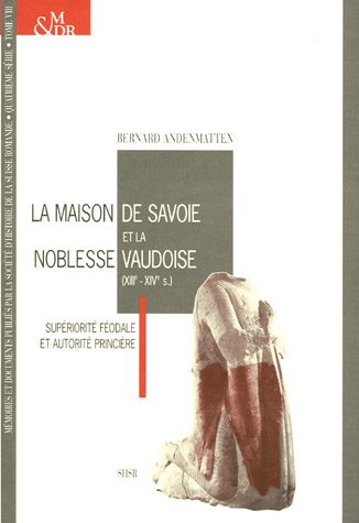 Beispielbild fr La Maison de Savoie et la noblesse vaudoise (XIIIe-XIVe s.) : supriorit fodale et autorit princire zum Verkauf von Librairie Le Valentin, Lausanne