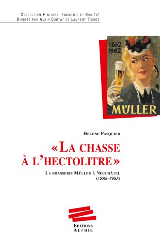 Stock image for La chasse  l hectolitre . La Brasserie Mller  Neuchtel (1885-1953) Pasquier, Hlne for sale by BIBLIO-NET