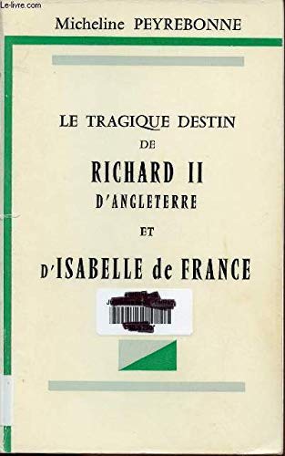 Imagen de archivo de Le tragique destin de Richard II d'Angleterre et d'Isabelle de France a la venta por Librairie Theatrum Mundi