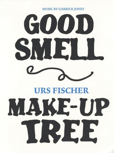 Beispielbild fr Urs Fischer: Good Smell, Make-Up Tree, Music by Garrick Jones zum Verkauf von ANARTIST