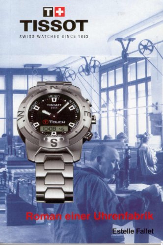 Imagen de archivo de Roman einer Uhrenfabrik - Tissot: Swiss Watches since 1853 a la venta por medimops