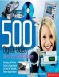 Imagen de archivo de 500 Digital Video Hints, Tips and Techniques : The Easy, All-in-One Guide to Those inside Secrets for Better Digital Video a la venta por Better World Books: West