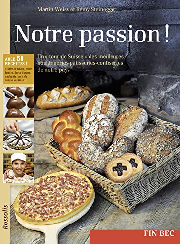 9782940365579: Notre passion ! un tour de Suisse des meilleures boulangeries, ptisseries, confiseries de notre pays: 0000