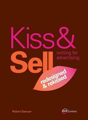 Kiss & Sell: Writing for Advertising Redesigned and Rekissed (9782940373468) by Sawyer, Robert