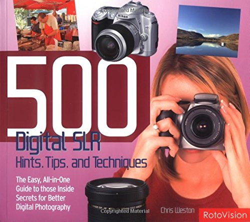 Stock image for 500 Digital SLR Photography Hints, Tips and Techniques: The Easy, All-in-one Guide to Those Inside Secrets for Better Digital SLR Photos for sale by WorldofBooks