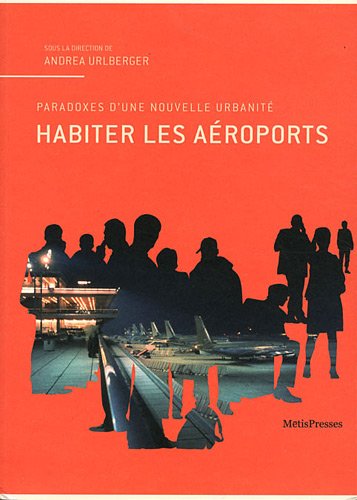 Beispielbild fr Habiter les aroports. Paradoxes d'une Nouvelle Urbanite zum Verkauf von Librerie Dedalus e Minotauro