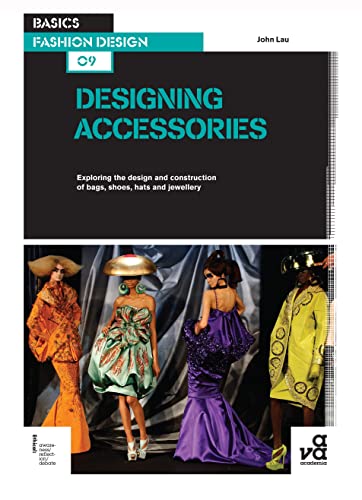 Beispielbild fr Basics Fashion Design 09: Designing Accessories : Exploring the Design and Construction of Bags, Shoes, Hats and Jewellery zum Verkauf von Better World Books