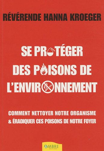 Beispielbild fr Se protger des poisons de l'environnement : Comment nettoyer notre organisme et radiquer ces poisons de notre environnement zum Verkauf von La Plume Franglaise