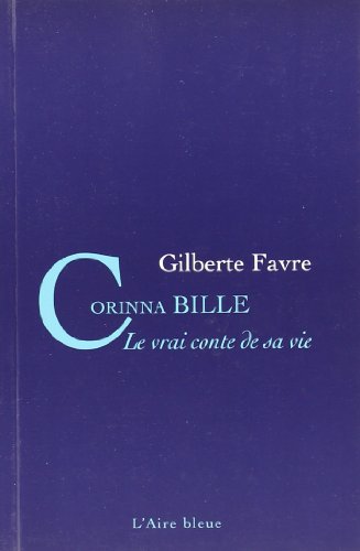 Corinna Bille, le Vrai Conte de Sa Vie - Gilberte Favre