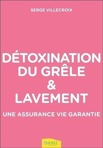 Imagen de archivo de Dtoxination du grle & lavement - Une assurance vie garantie [Broch] Villecroix, Serge a la venta por BIBLIO-NET