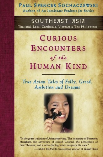 Stock image for Curious Encounters of the Human Kind - Southeast Asia: True Asian Tales of Folly, Greed, Ambition and Dreams for sale by ThriftBooks-Dallas