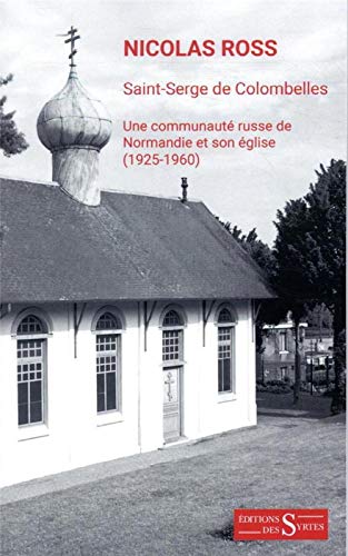 Beispielbild fr Saint-Serge de Colombelles - Une communaut Russe de Normandie et son glise (1925-1960) Ross, Nicolas zum Verkauf von BIBLIO-NET