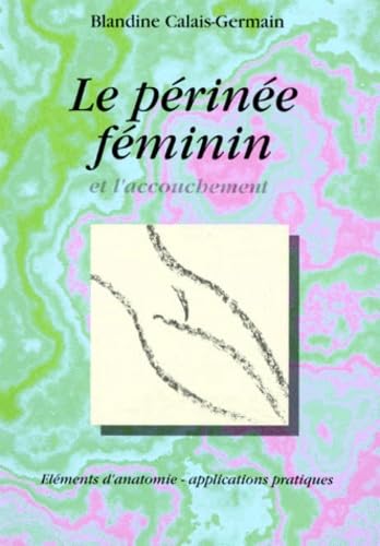 Stock image for LE PERINEE FEMININ ET L'ACCOUCHEMENT. Elments d'anatomie et exercices pratiques d'application for sale by e-Libraire