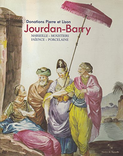 9782950099686: Donations Pierre et Lison Jourdan - Barry : Marseile - Moustiers / Faience - Porcelaine. Catalogue d' Exposition Chateau Pastre, Marseille, 26.3.-26.9.1999