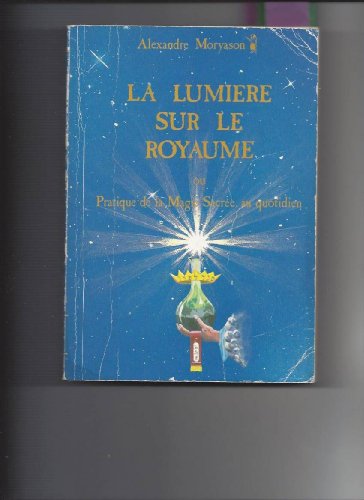 9782950145901: La lumire sur le royaume ou Pratique de la magie sacre au quotidien, tome 1