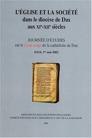 Stock image for L'Eglise et la socit dans le diocse de Dax aux XIe-XIIe sicles : Journes d'tudes sur le Livre rouge de la cathdrale de Dax, Dax, 1er mai 2003 [Paperback] for sale by The Compleat Scholar