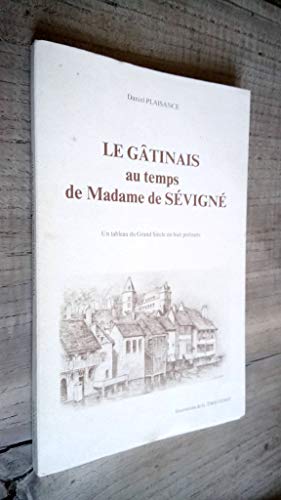 9782950277305: Le Gtinais au temps de Madame de Svign : Histoire et littrature en Gtinais au Grand sicle d'aprs une galerie de portraits