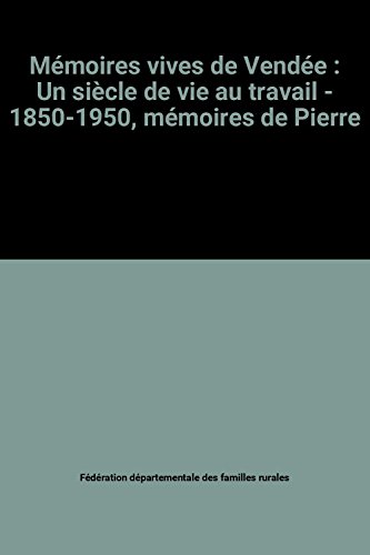 9782950387707: Mmoires vives de Vende : Un sicle de vie au travail - 1850-1950, mmoires de Pierre