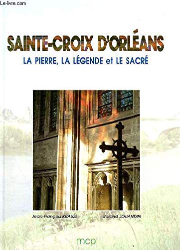 Sainte-Croix d'Orléans La pierre, la légende et le sacré