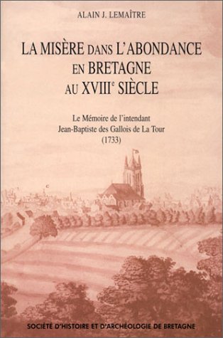 La MisÃ¨re dans l'abondance en Bretagne au XVIIIe siÃ¨cle: Le MÃ©moire de l'intendant Jean-Baptiste des Gallois de la Tour, 1733 (9782950589545) by LemaÃ®tre, Alain J.