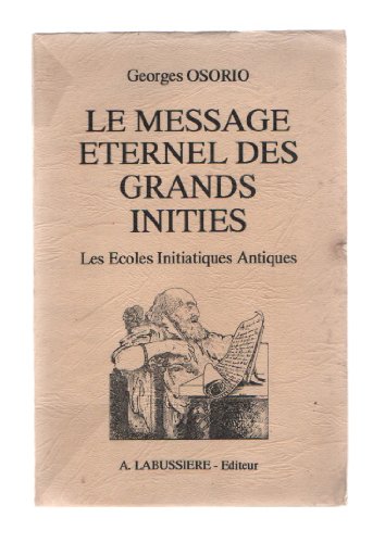 Imagen de archivo de LE MESSAGE ETERNEL DES GRANDS INITIES LES ECOLES INITIATIQUES ANTIQUES a la venta por medimops