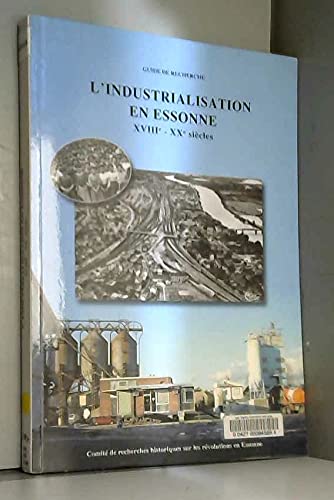 9782950638465: L'industrialisation en Essonne, XVIIIe-XXe sicles : Guide de recherche, inventaire des sources