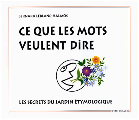 Beispielbild fr Ce que les mots veulent dire : les secrets du jardin tymologique zum Verkauf von Ammareal