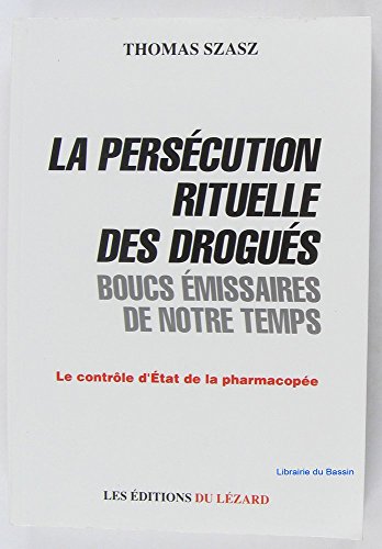 Stock image for La Perscution Rituelle Des Drogus, Boucs missaires De Notre Temps : Le Contrle D'etat De La Phar for sale by RECYCLIVRE
