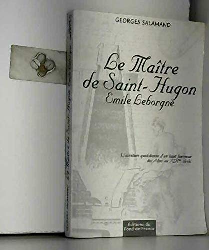 Beispielbild fr Le Matre de Saint-Hugon Emile Leborgne : L'aventure quotidienne d'un haut fourneau des Alpes au XIXe sicle zum Verkauf von Ammareal