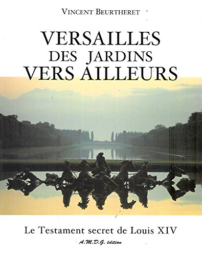 Stock image for Versailles des jardins vers ailleurs. Le Testament secret de Louis XIV for sale by Ammareal