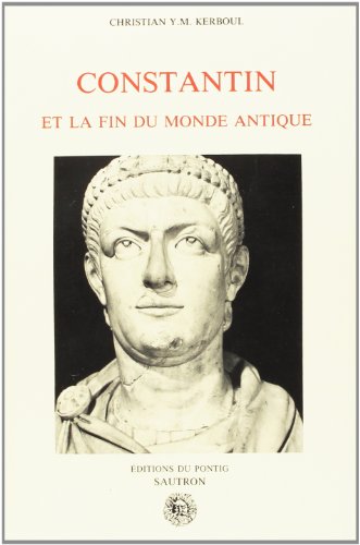 9782951031012: Constantin et la fin du monde antique: Christian Yves-Marie Kerboul