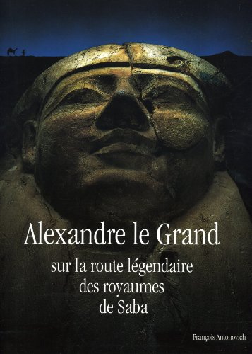 Beispielbild fr Alexandre le Grand : Sur la route lgendaire des royaumes de Saba zum Verkauf von medimops
