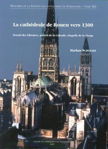 Imagen de archivo de La Cathdrale De Rouen Vers 1300 : Portail Des Libraires, Portail De La Calende, Chapelle De La Vier a la venta por RECYCLIVRE